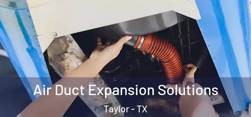  Air Duct Expansion Solutions Taylor - TX