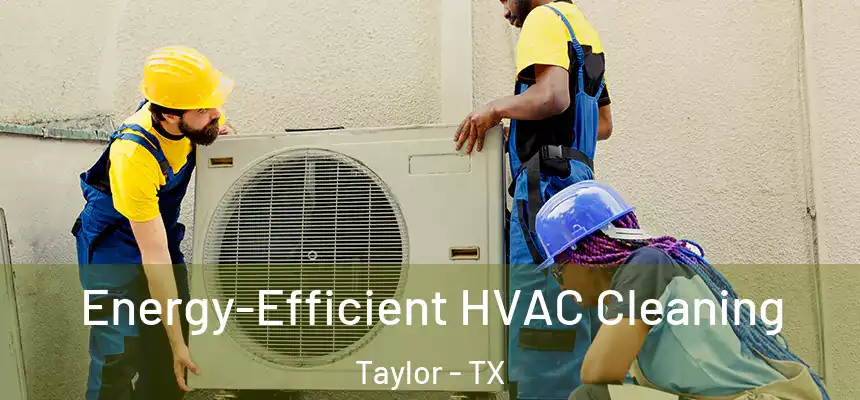  Energy-Efficient HVAC Cleaning Taylor - TX